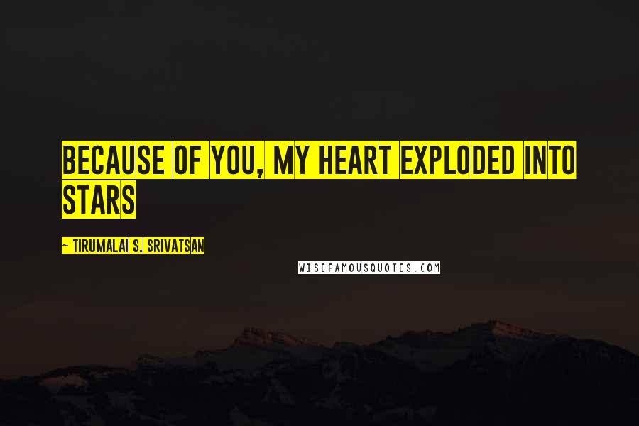 Tirumalai S. Srivatsan Quotes: Because Of You, My Heart Exploded Into Stars