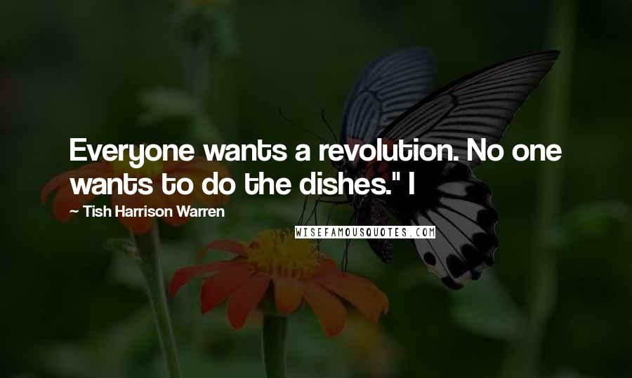 Tish Harrison Warren Quotes: Everyone wants a revolution. No one wants to do the dishes." I