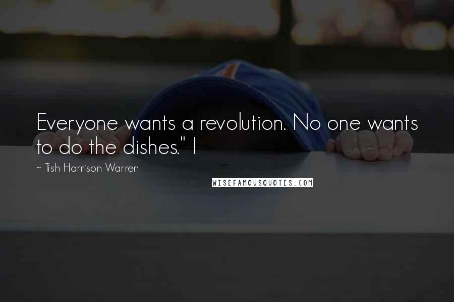 Tish Harrison Warren Quotes: Everyone wants a revolution. No one wants to do the dishes." I