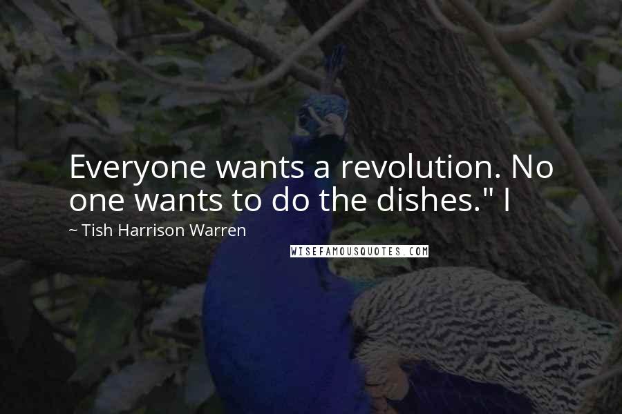 Tish Harrison Warren Quotes: Everyone wants a revolution. No one wants to do the dishes." I