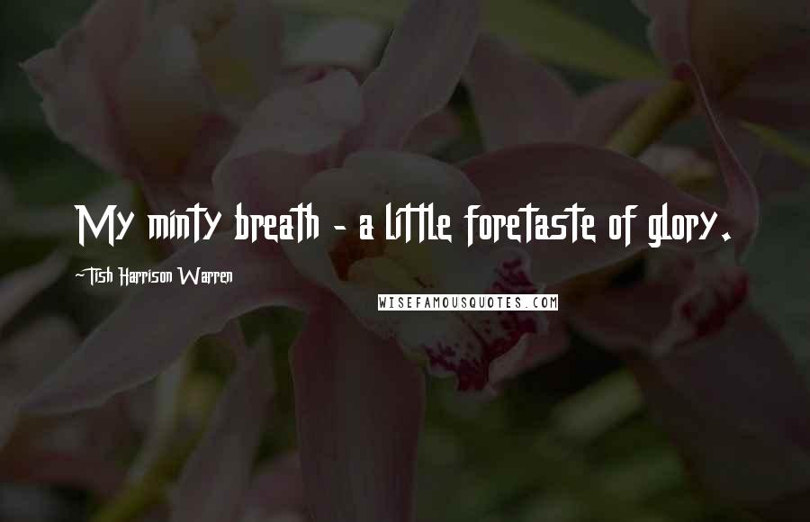 Tish Harrison Warren Quotes: My minty breath - a little foretaste of glory.
