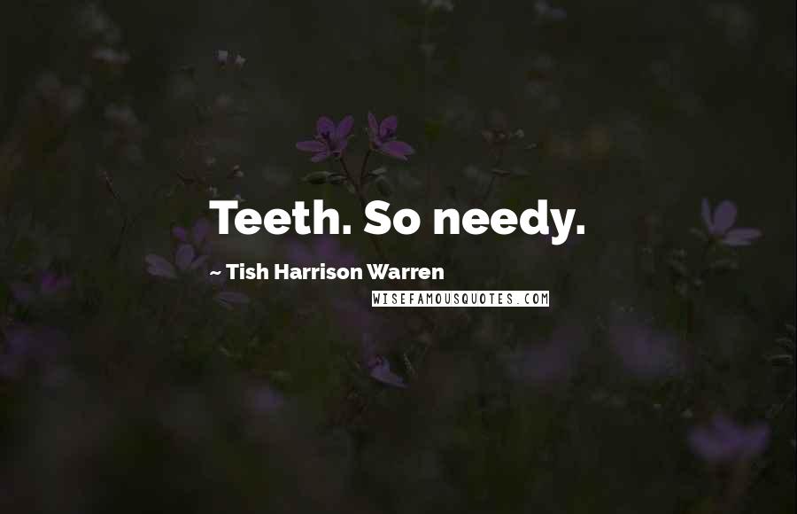 Tish Harrison Warren Quotes: Teeth. So needy.