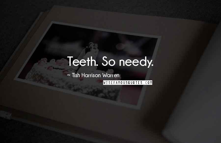 Tish Harrison Warren Quotes: Teeth. So needy.