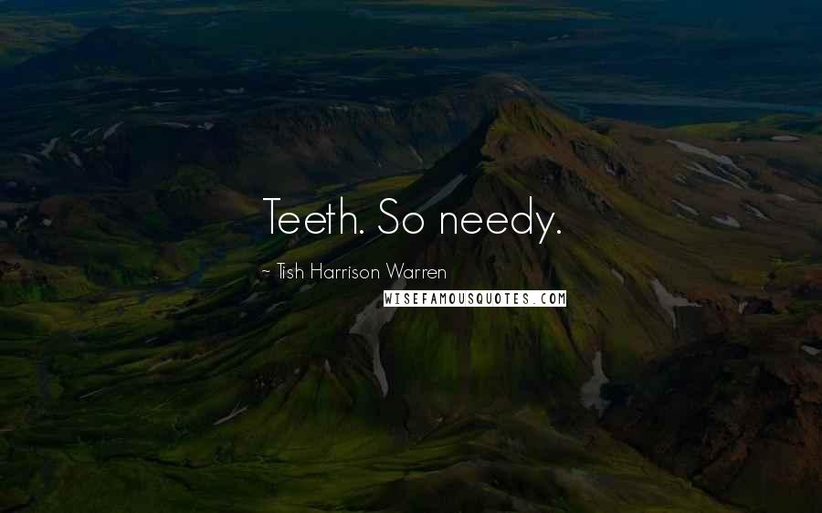 Tish Harrison Warren Quotes: Teeth. So needy.
