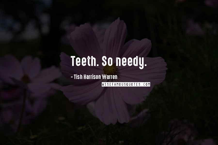 Tish Harrison Warren Quotes: Teeth. So needy.