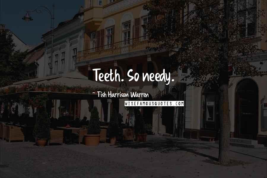 Tish Harrison Warren Quotes: Teeth. So needy.