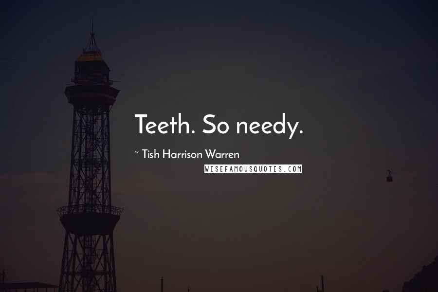 Tish Harrison Warren Quotes: Teeth. So needy.