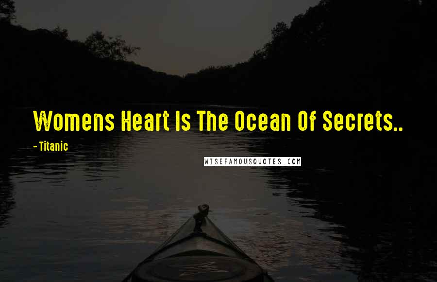 Titanic Quotes: Womens Heart Is The Ocean Of Secrets..