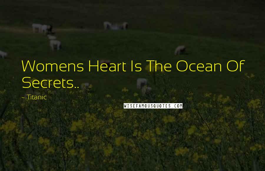 Titanic Quotes: Womens Heart Is The Ocean Of Secrets..