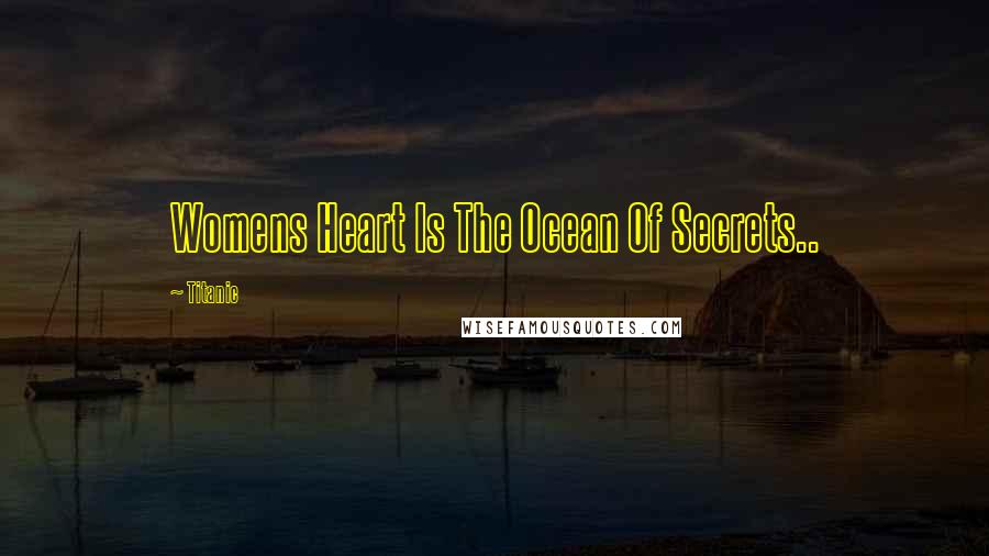 Titanic Quotes: Womens Heart Is The Ocean Of Secrets..