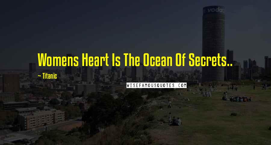 Titanic Quotes: Womens Heart Is The Ocean Of Secrets..