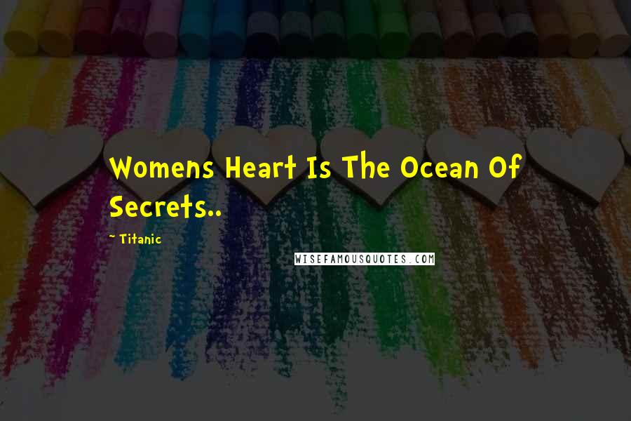 Titanic Quotes: Womens Heart Is The Ocean Of Secrets..