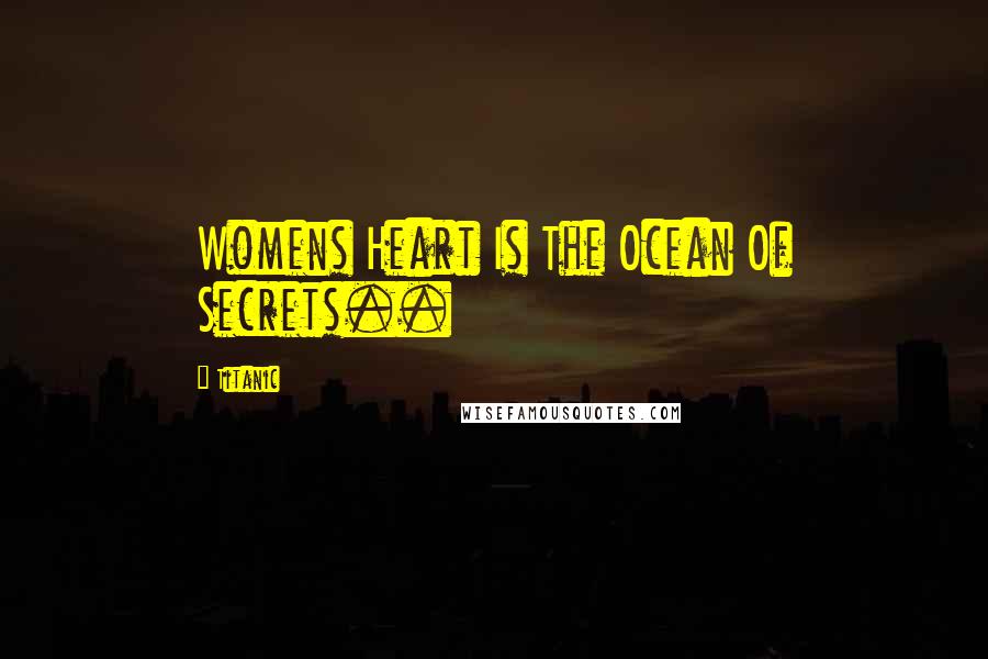 Titanic Quotes: Womens Heart Is The Ocean Of Secrets..