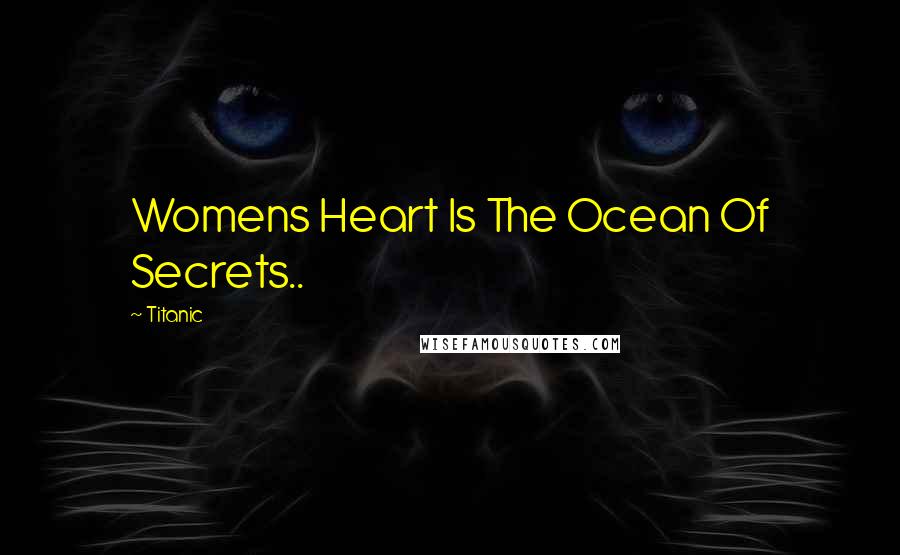 Titanic Quotes: Womens Heart Is The Ocean Of Secrets..