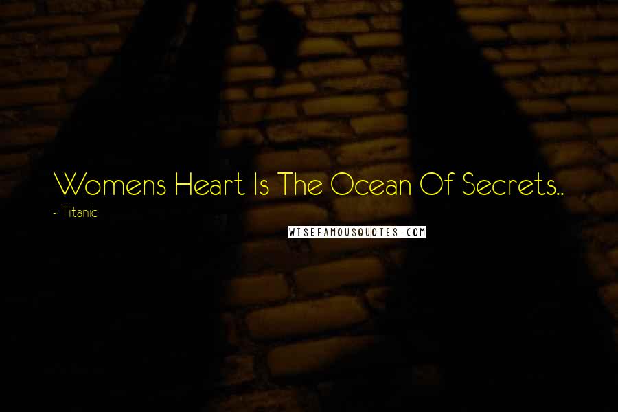 Titanic Quotes: Womens Heart Is The Ocean Of Secrets..