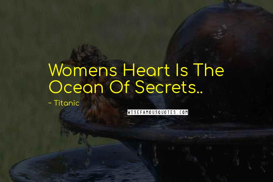 Titanic Quotes: Womens Heart Is The Ocean Of Secrets..