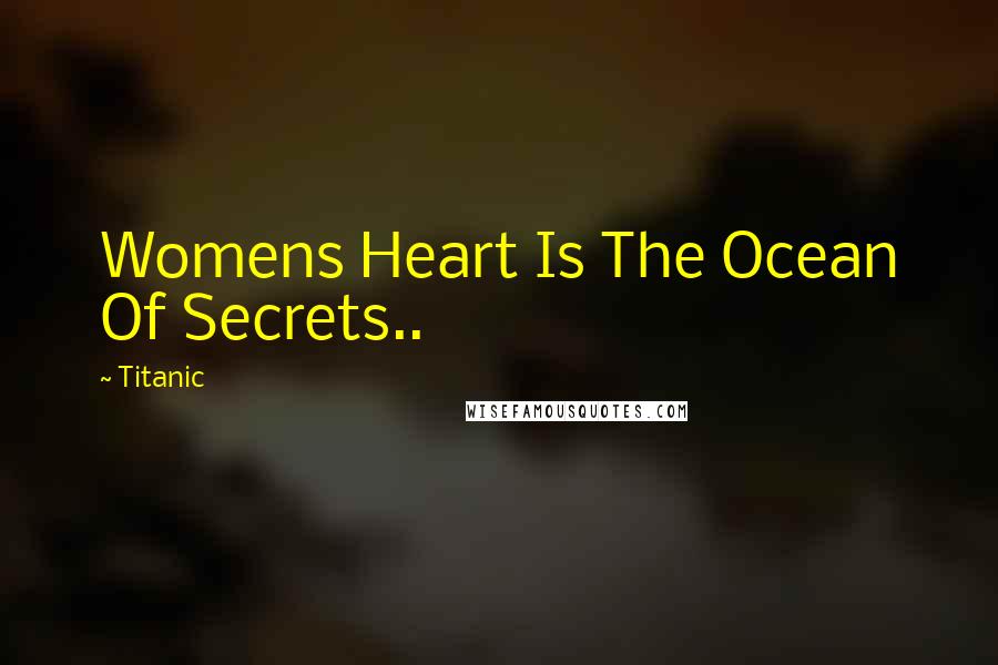 Titanic Quotes: Womens Heart Is The Ocean Of Secrets..