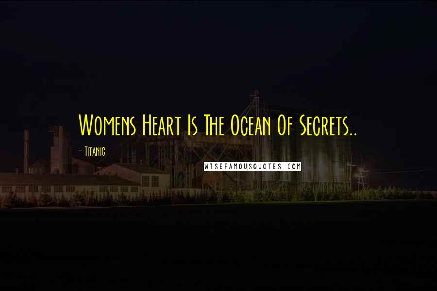 Titanic Quotes: Womens Heart Is The Ocean Of Secrets..