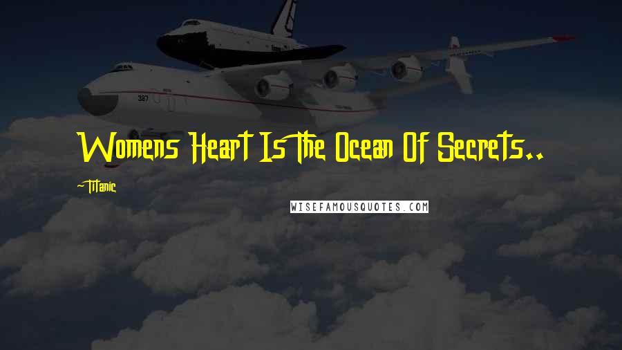 Titanic Quotes: Womens Heart Is The Ocean Of Secrets..