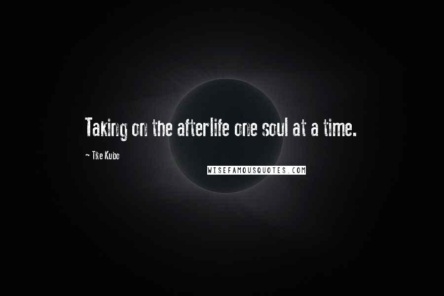 Tite Kubo Quotes: Taking on the afterlife one soul at a time.