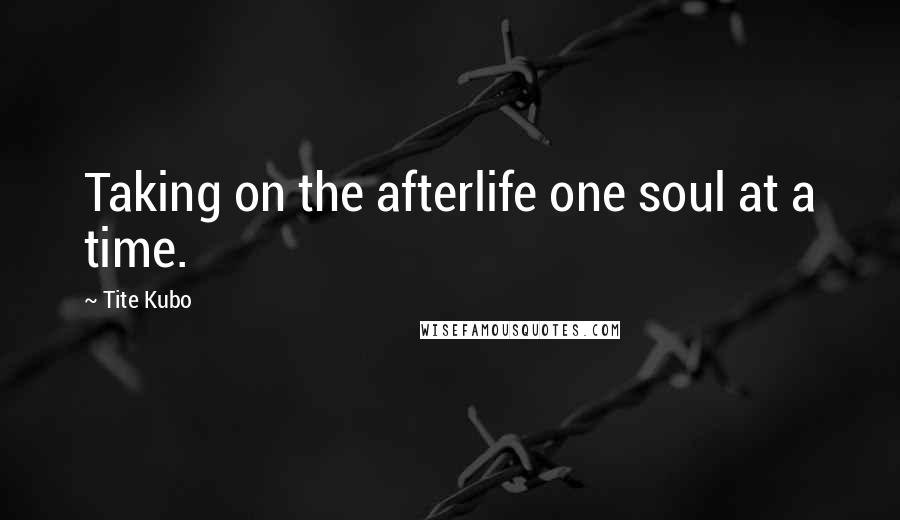 Tite Kubo Quotes: Taking on the afterlife one soul at a time.