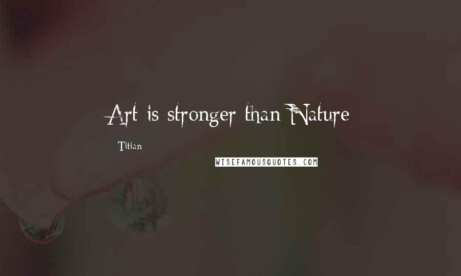 Titian Quotes: Art is stronger than Nature