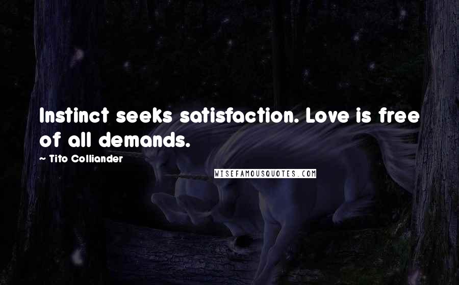 Tito Colliander Quotes: Instinct seeks satisfaction. Love is free of all demands.