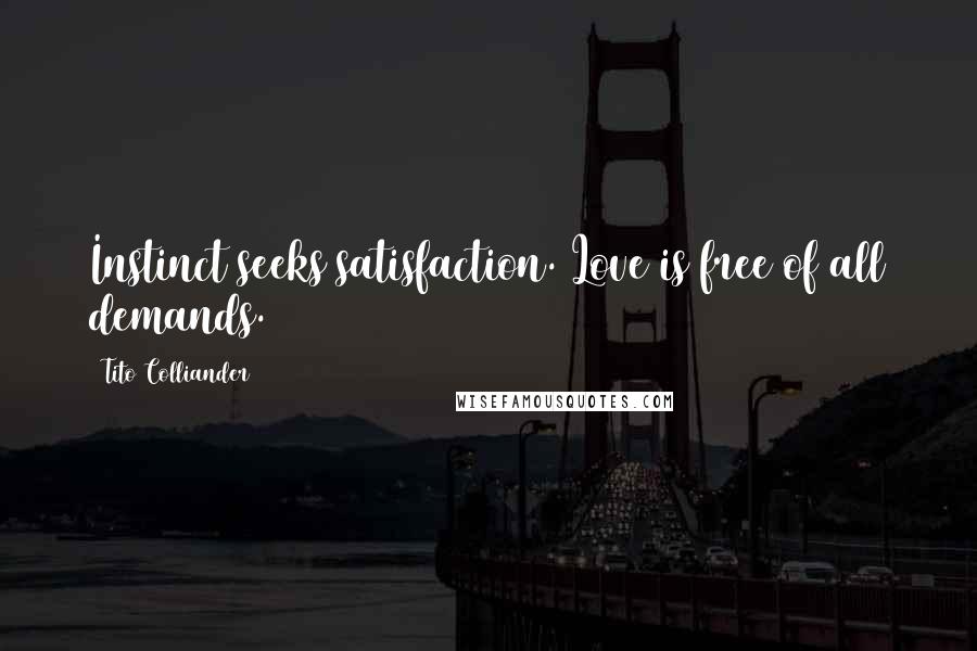 Tito Colliander Quotes: Instinct seeks satisfaction. Love is free of all demands.