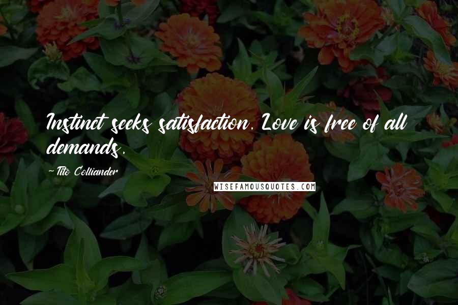 Tito Colliander Quotes: Instinct seeks satisfaction. Love is free of all demands.