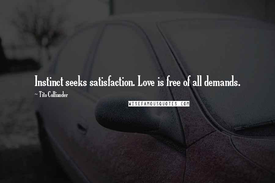 Tito Colliander Quotes: Instinct seeks satisfaction. Love is free of all demands.