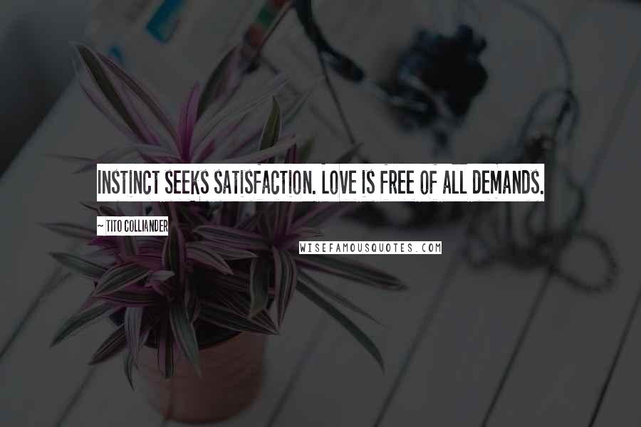 Tito Colliander Quotes: Instinct seeks satisfaction. Love is free of all demands.