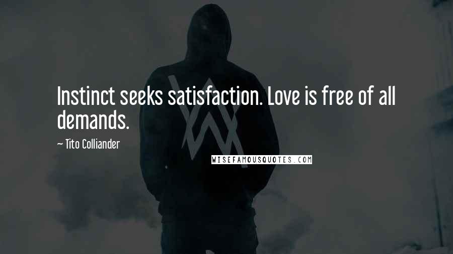 Tito Colliander Quotes: Instinct seeks satisfaction. Love is free of all demands.