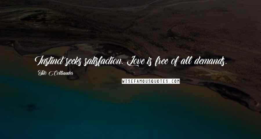 Tito Colliander Quotes: Instinct seeks satisfaction. Love is free of all demands.