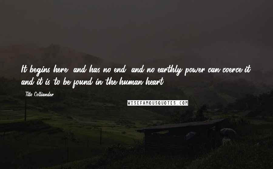 Tito Colliander Quotes: It begins here, and has no end, and no earthly power can coerce it; and it is to be found in the human heart.