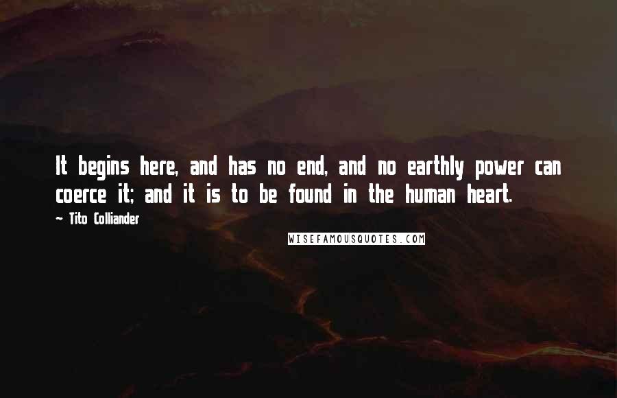 Tito Colliander Quotes: It begins here, and has no end, and no earthly power can coerce it; and it is to be found in the human heart.