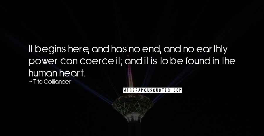 Tito Colliander Quotes: It begins here, and has no end, and no earthly power can coerce it; and it is to be found in the human heart.