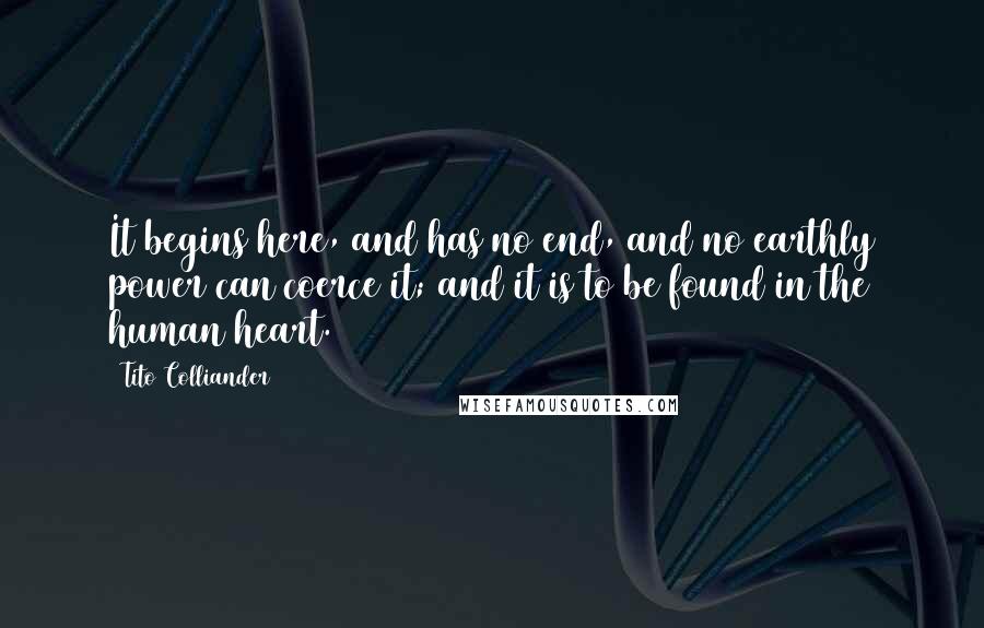 Tito Colliander Quotes: It begins here, and has no end, and no earthly power can coerce it; and it is to be found in the human heart.