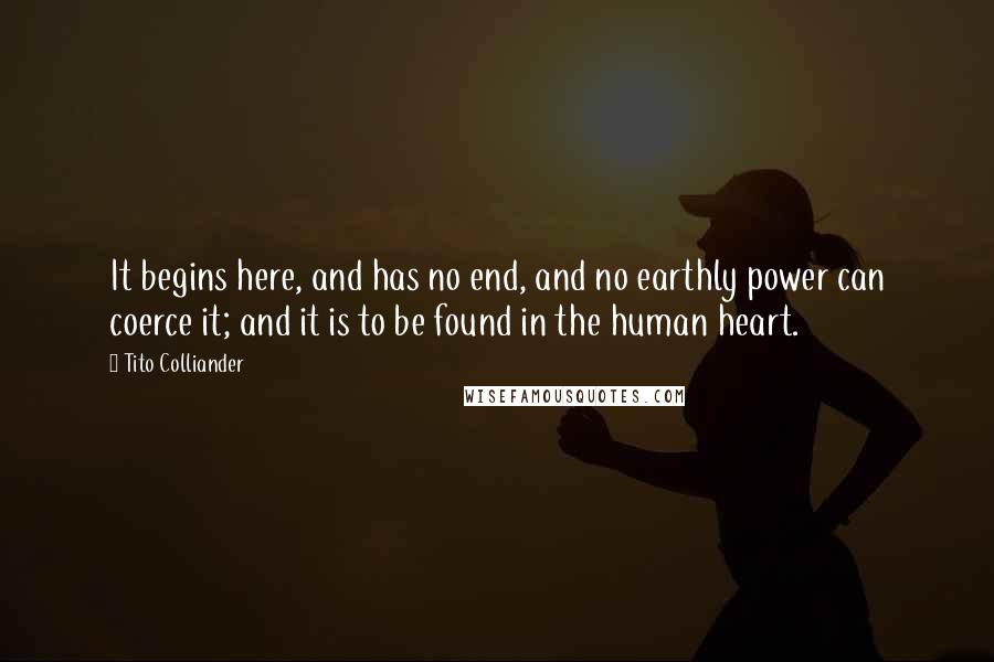 Tito Colliander Quotes: It begins here, and has no end, and no earthly power can coerce it; and it is to be found in the human heart.