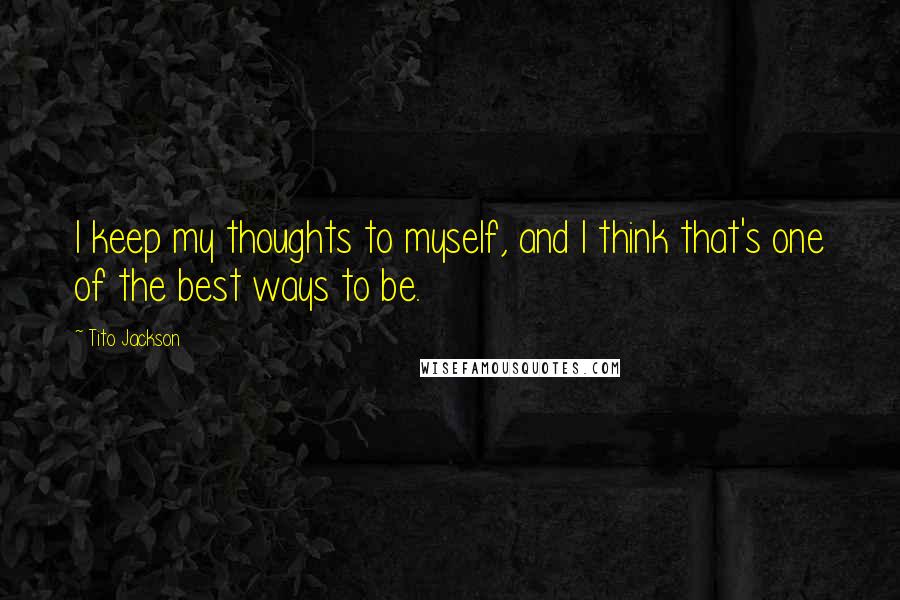 Tito Jackson Quotes: I keep my thoughts to myself, and I think that's one of the best ways to be.