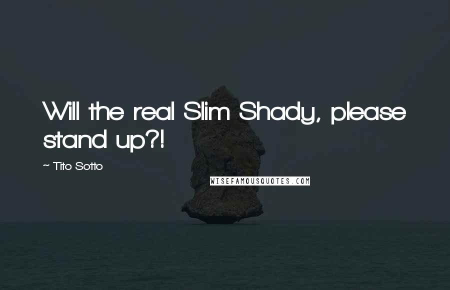 Tito Sotto Quotes: Will the real Slim Shady, please stand up?!