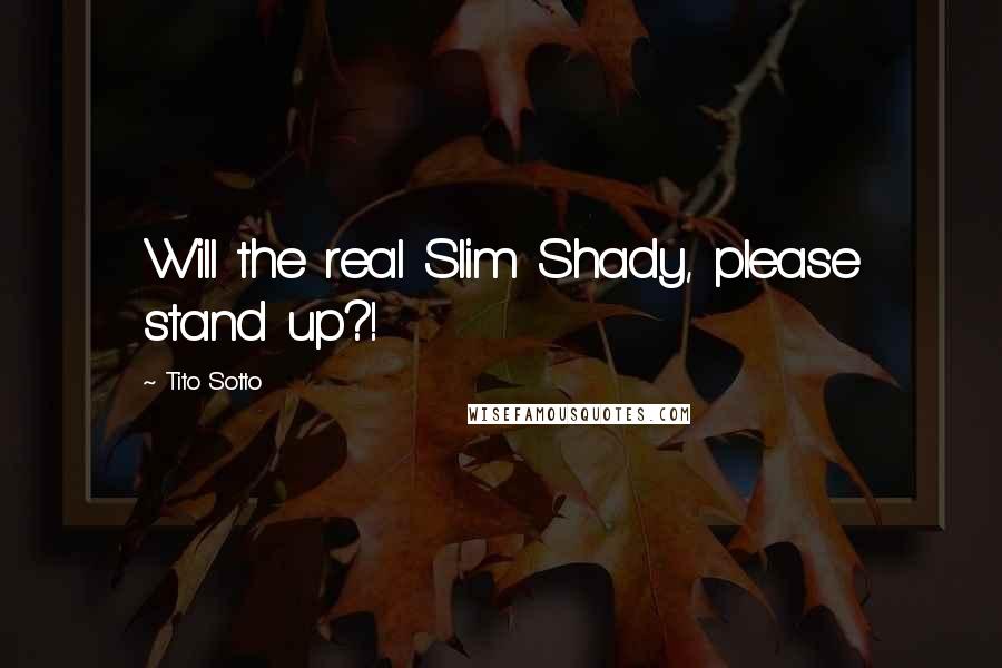 Tito Sotto Quotes: Will the real Slim Shady, please stand up?!