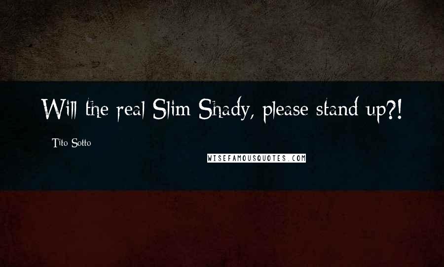 Tito Sotto Quotes: Will the real Slim Shady, please stand up?!