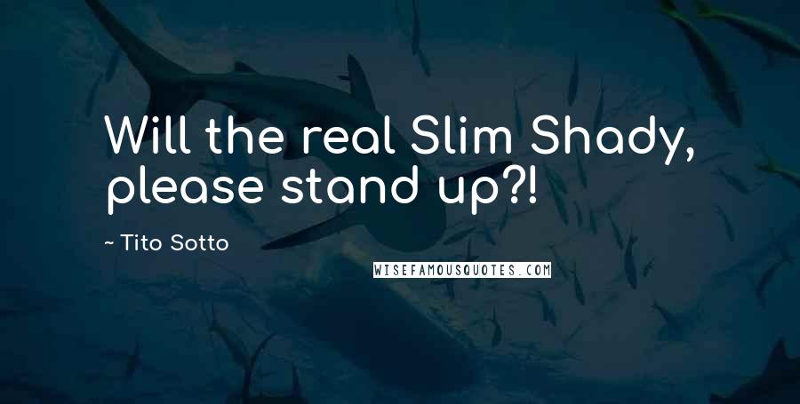 Tito Sotto Quotes: Will the real Slim Shady, please stand up?!