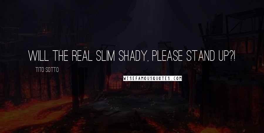 Tito Sotto Quotes: Will the real Slim Shady, please stand up?!