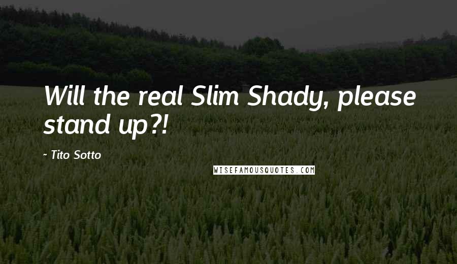 Tito Sotto Quotes: Will the real Slim Shady, please stand up?!