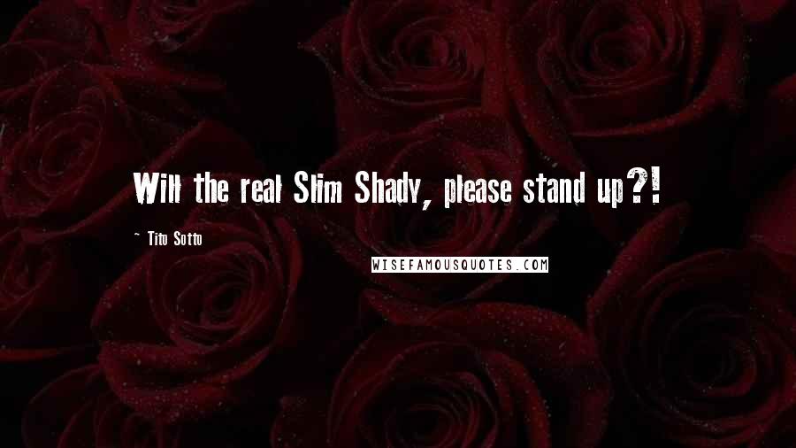 Tito Sotto Quotes: Will the real Slim Shady, please stand up?!