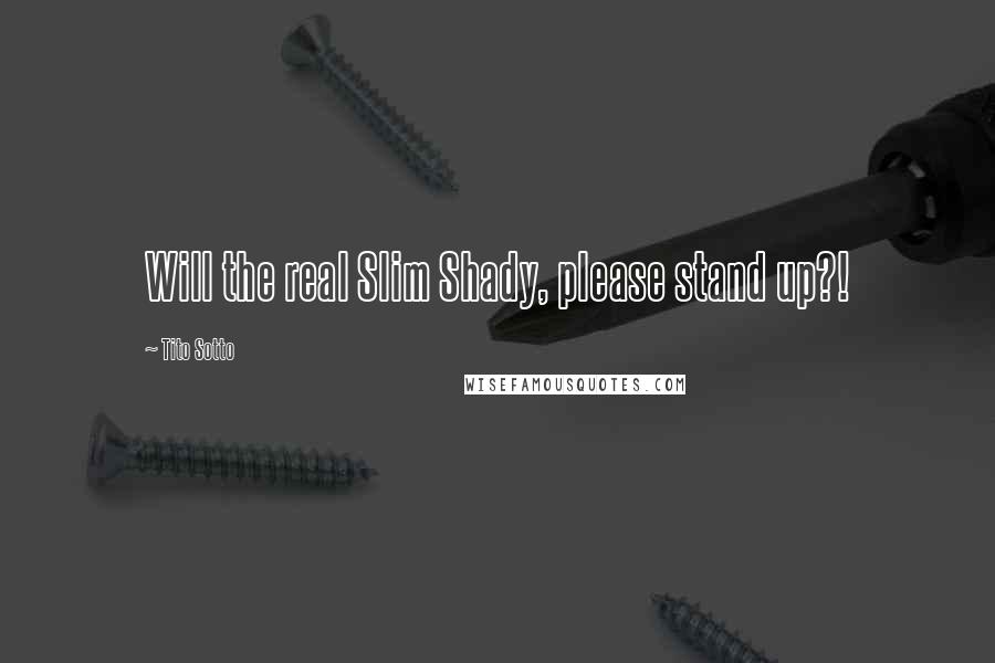 Tito Sotto Quotes: Will the real Slim Shady, please stand up?!