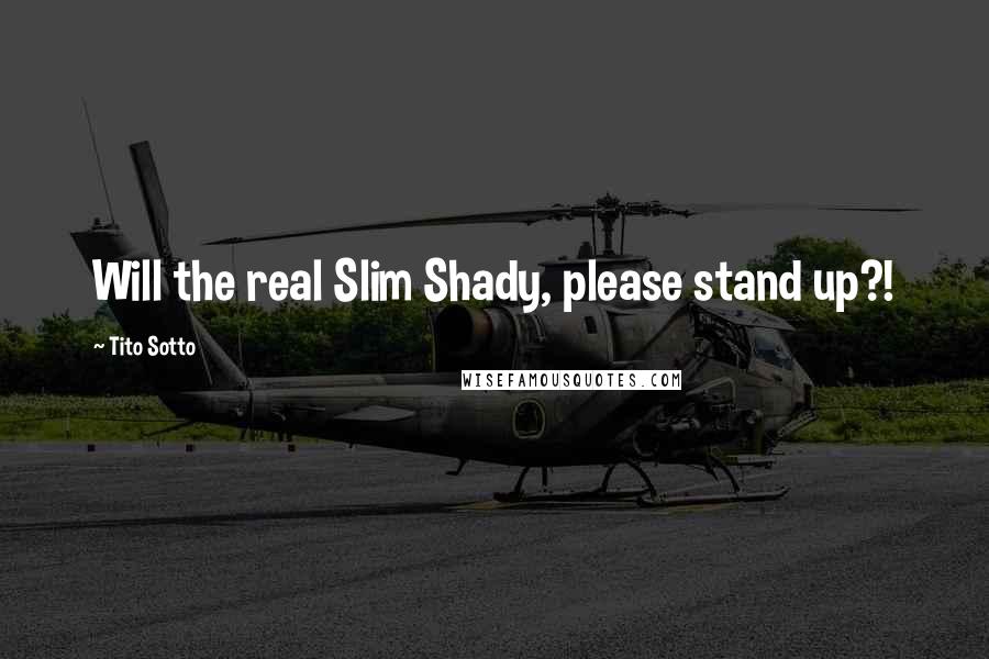 Tito Sotto Quotes: Will the real Slim Shady, please stand up?!