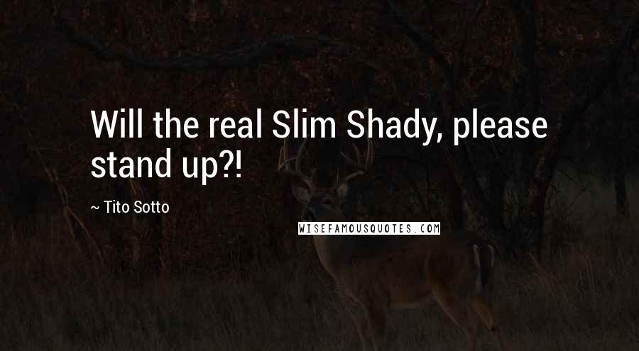 Tito Sotto Quotes: Will the real Slim Shady, please stand up?!