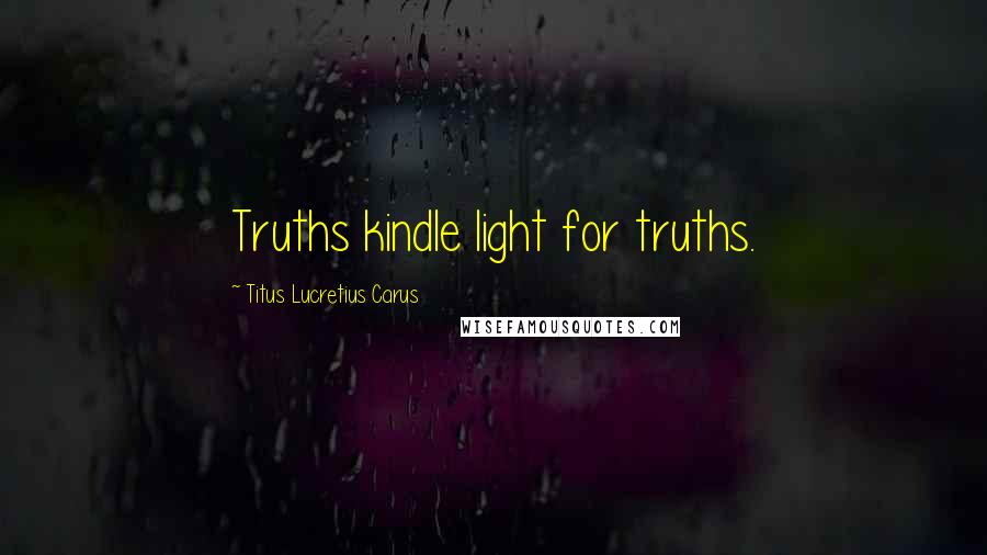 Titus Lucretius Carus Quotes: Truths kindle light for truths.